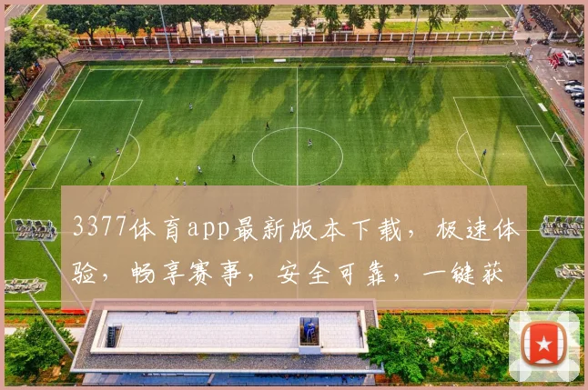 3377体育app最新版本下载，极速体验，畅享赛事，安全可靠，一键获取，立即下载，三步到位
